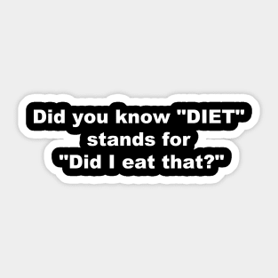 Did you know "DIET" stands for "Dit I Eat That?" Sticker
